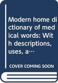 Modern home dictionary of medical words: With descriptions, uses, and standards of commonly used tests