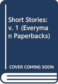 Short Stories: v. 1 (Everyman Paperbacks)