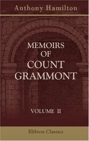 Memoirs of Count Grammont: To Which are Prefixed, a Biographical Sketch of Count Hamilton, and a Translation of the Epistle to Count Grammont. Illustrated with Sixty-Four Portraits. Volume 2