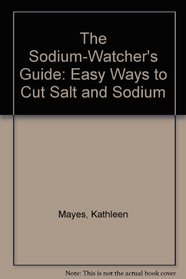 The Sodium-Watcher's Guide: Easy Ways to Cut Salt and Sodium