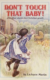 Don't Touch That Baby! and Other Stories for Christian Youth