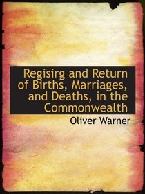 Regisirg and Return of Births, Marriages, and Deaths, in the Commonwealth