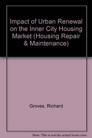 Good Investment: The Impact or Urban Renewal on an Inner-City Housing Market (Housing Repair & Maintenance)