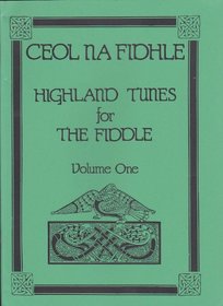 Ceol Na Fidhle Highland Tunes for the Fiddle, Volume One (Volume 1)