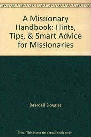 A Missionary Handbook: Hints, Tips,  Smart Advice for Missionaries