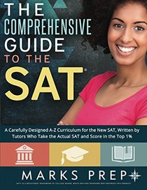 Comprehensive Guide to the SAT: A Carefully Designed A-Z Curriculum for the New SAT, Written by Tutors Who Take the Actual SAT and Score in the Top 1%