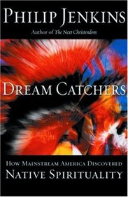 Dream Catchers: How  Mainstream America Discovered Native Spirituality