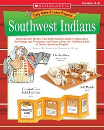 Southwest Indians : Reproducible Models That Help Students Build Content Area Knowledge and Vocabulary and Learn About the Traditional Life of Native American Peoples (Easy Make & Learn Projects)