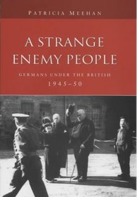 A Strange Enemy People: Germans Under the British, 1945-50