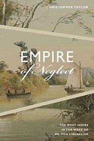 Empire of Neglect: The West Indies in the Wake of British Liberalism (Radical Amricas)