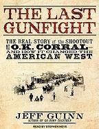 The Last Gunfight: The Real Story of the Shootout at the O.K. Corral -- and How It Changed the American West (Audio CD) (Unabridged)