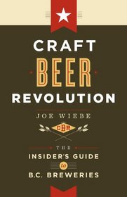 Craft Beer Revolution: The Insider's Guide to B.C. Breweries