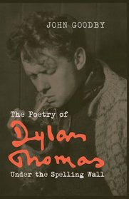 The Poetry of Dylan Thomas: Under the Spelling Wall (Liverpool English Texts and Studies Lup)
