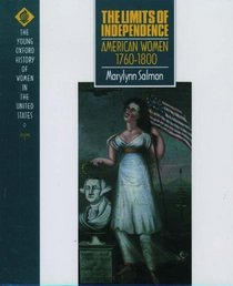 The Limits of Independence: American Women, 1760-1800 (The Young Oxford History of Women in the United States, Vol 3)