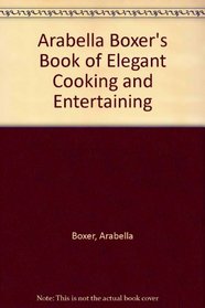 Arabella Boxer's Book of elegant cooking and entertaining: The planning, preparation, and presentation of 350 delicious dishes