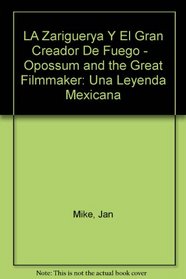 LA Zariguerya Y El Gran Creador De Fuego -   Opossum and the Great Filmmaker: Una Leyenda Mexicana (Spanish Edition)