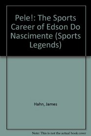 Pele!: The Sports Career of Edson Do Nascimente (Sports Legends)