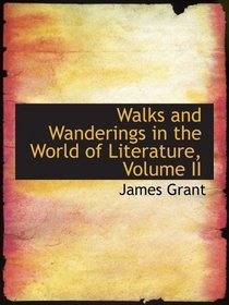 Walks and Wanderings in the World of Literature, Volume II