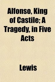 Alfonso, King of Castile; A Tragedy, in Five Acts