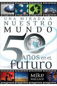 Una mirada a nuestro mundo 50 anos en el futuro: 60 Of The World's Greatest Minds Share Their Visions of the Next Half-Century (Spanish Edition)