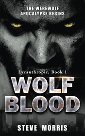 Wolf Blood: The Werewolf Apocalypse Begins (Lycanthropic) (Volume 1)