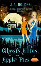Ghosts, Alibis, and Apple Pies (A Michelle Bishop Paranormal Cozy Mystery Book 1) (Michelle Bishop Paranormal Cozy Mysteries)