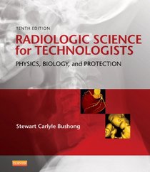 Radiologic Science for Technologists: Physics, Biology, and Protection (RADIOLOGIC SCIENCE FOR TECHNOLOGISTS: PHYS, BIOL & PROTECTION)