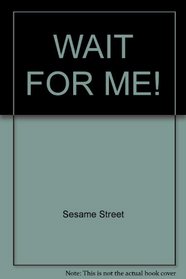WAIT FOR ME! (A Sesame Street start-to-read book)