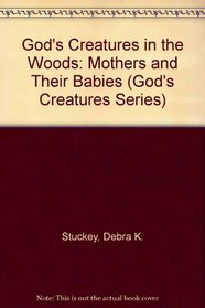 God's Creatures in the Woods: Mothers and Their Babies (God's Creatures Series)