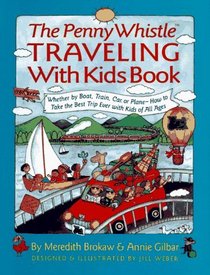 PENNY WHISTLE TRAVELING WITH KIDS BOOKS : WHETHER BY BOAT, TRAIN, CAR, OR PLANE...HOW TO TAKE THE BEST TRIP EVER WITH KIDS
