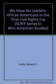 We Have No Leaders: African-Americans in the Post-Civil Rights Era (S U N Y Series in Afro-American Studies)