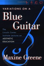 Variations on a Blue Guitar: The Lincoln Center Institute Lectures on Aesthetic Education