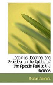 Lectures Doctrinal and Practical on the Epistle of the Apostle Paul to the Romans