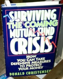 Surviving the Coming Mutual Fund Crisis: How You Can Take Defensive Measures to Protect Your Money