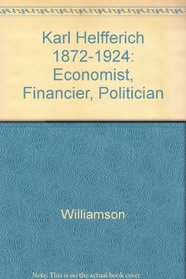 Karl Helferich, 1872-1924: Economist, Financier, Politician
