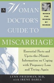 A Woman Doctor's Guide to Miscarriage: Essential Facts and Up-To-The Minute Information on Coping With Pregnancy Loss and Trying Again (Books for Women By Women)