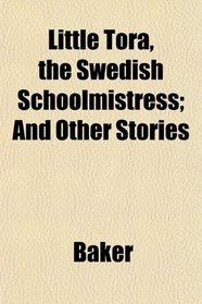 Little Tora, the Swedish Schoolmistress; And Other Stories