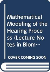 Mathematical Modeling of the Hearing Process (Lecture Notes in Biomathematics)