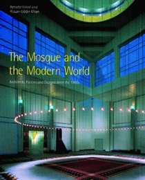 The Mosque and the Modern World: Patrons, Designs and Buildings Since the 1950s