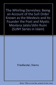 The Whirling Dervishes: Being an Account of the Sufi Order Known As the Mevlevis and Its Founder the Poet and Mystic Mevlana Jalalu'Ddin Rumi (Suny)