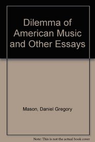 The Dilemma of American Music and Other Essays