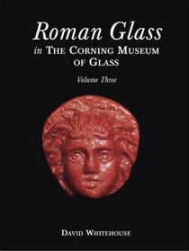 Roman Glass in the Corning Museum of Glass: Volume III