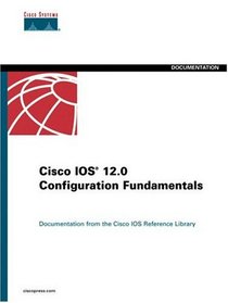 Cisco IOS 12.0 Configuration Fundamentals (The Cisco Ios Reference Library)