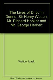 The Lives of Dr.John Donne, Sir Henry Wotton, Mr. Richard Hooker and Mr. George Herbert