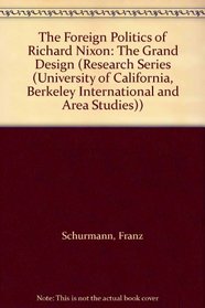 The Foreign Politics of Richard Nixon: The Grand Design (Research Series (University of California, Berkeley International and Area Studies))