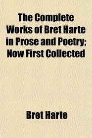 The Complete Works of Bret Harte in Prose and Poetry; Now First Collected