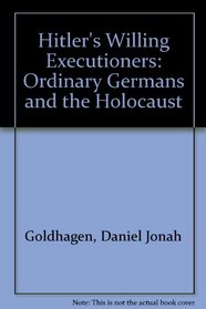 Hitler's Willing Executioners: Ordinary Germans and the Holocaust