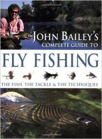 John Bailey's Complete Guide to Fly Fishing