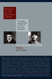From the Sultan to Ataturk: Turkey: The Peace Conferences of 1919-23 and Their Aftermath (Haus Histories)