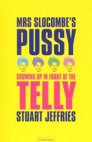 Mrs. Slocombe's Pussy : Growing Up in Front of the Telly